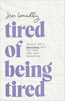 tired of being tired receive goda s realistic rest for your soul deep exhaustion 1st edition jess connolly