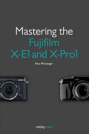 mastering the fujifilm x e1 and x pro1 1st edition rico pfirstinger 1937538311, 978-1937538316