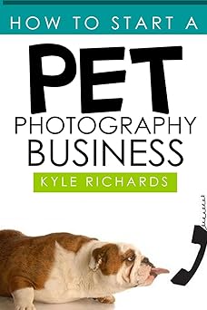 how to start a pet photography business 1st edition kyle richards 1503301087, 978-1503301085