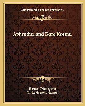 aphrodite and kore kosmu 1st edition hermes trismegistus ,thrice greatest hermes 1162896736, 978-1162896731