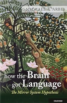 how the brain got language the mirror system hypothesis 1st edition michael a arbib 0199896682, 978-0199896684