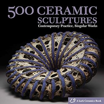 500 ceramic sculptures contemporary practice singular works 1st edition lark books 1600592473, 978-1600592478