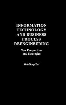 information technology and business process reengineering new perspectives and strategies 1st edition hui