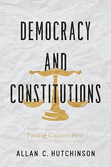 democracy and constitutions putting citizens first 1st edition allan c hutchinson 1487507933, 978-1487507930