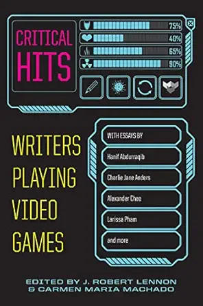 critical hits writers playing video games 1st edition carmen maria machado ,j robert lennon 1644452618,