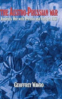 the austro prussian war austrias war with prussia and italy in 1866 1st edition geoffrey wawro 0521560594,