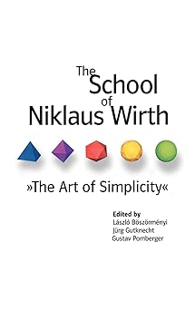 the school of niklaus wirth the art of simplicity 1st edition laszlo boszormenyi ,jurg gutknecht ,gustav