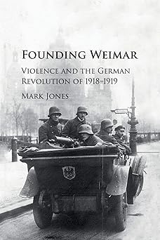 founding weimar violence and the german revolution of 1918a 1919 1st edition mark jones 1107535522,