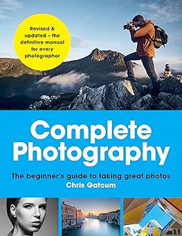 complete photography the beginners guide to taking great photos 1st edition chris gatcum 1781578532,