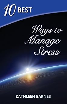 10 best ways to manage stress 1st edition kathleen barnes 0988386607, 978-0988386600