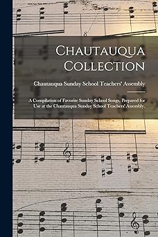 chautauqua collection a compilation of favorite sunday school songs prepared for use at the chautauqua sunday