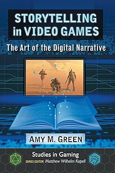 storytelling in video games the art of the digital narrative 1st edition amy m green ,matthew wilhelm kapell