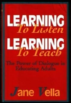 learning to listen learning to teach the power of dialogue in educating adults 1st edition jane vella