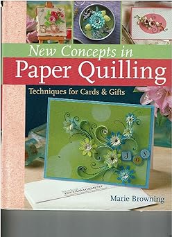 new concepts in paper quilling techniques for cards and gifts 1st edition marie browning ,inc prolific