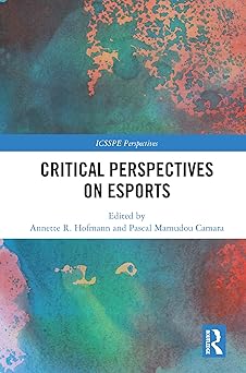 critical perspectives on esports 1st edition annette r hofmann ,pascal mamudou camara 1032467665,