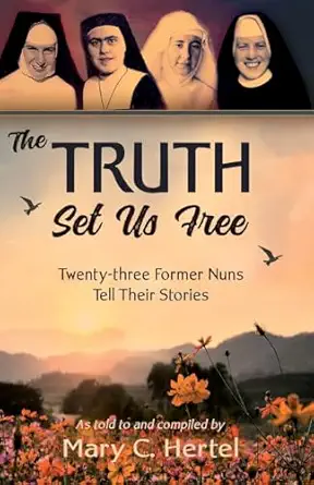the truth set us free twenty three former nuns tell their stories 1st edition mary c hertel 1942423675,