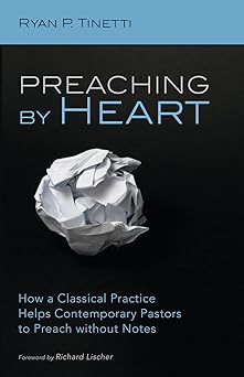preaching by heart how a classical practice helps contemporary pastors to preach without notes 1st edition