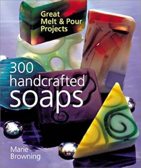 300 handcrafted soaps great melt and pour projects 1st edition marie browning 080696863x, 978-0806968636