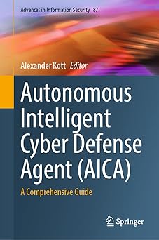 autonomous intelligent cyber defense agent a comprehensive guide 1st edition alexander kott 3031292685,