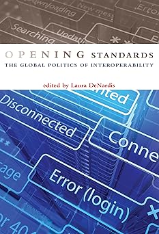opening standards the global politics of interoperability 1st edition laura denardis ,john morris ,stacy