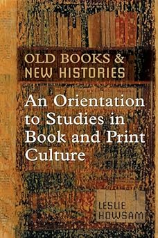 old books and new histories an orientation to studies in book and print culture 1st edition leslie howsam