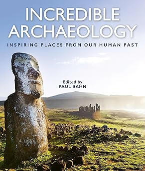 incredible archaeology inspiring places from our human past 1st edition paul bahn 1588346927, 978-1588346926