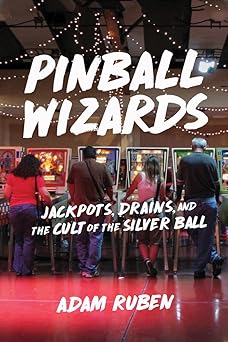 pinball wizards jackpots drains and the cult of the silver ball 1st edition adam ruben 161373591x,