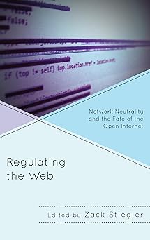 regulating the web network neutrality and the fate of the open internet 1st edition zack stiegler ,john