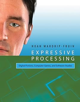 expressive processing digital fictions computer games and software studies 1st edition noah wardrip fruin