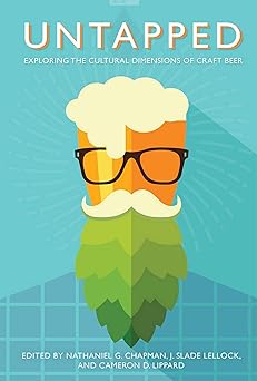 untapped exploring the cultural dimensions of craft beer 1st edition nathaniel g chapman ,j slade lellock