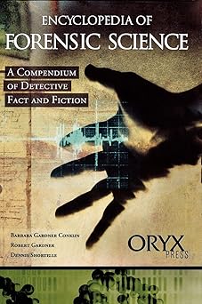 encyclopedia of forensic science a compendium of detective fact and fiction 1st edition barbara gardner