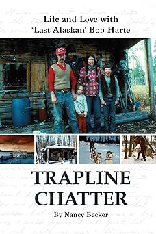 trapline chatter life and love with a last alaskan bob harte 1st edition nancy becker 1594339406,