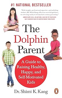 the dolphin parent a guide to raising healthy happy and self motivated kids 1st edition shimi k kang md