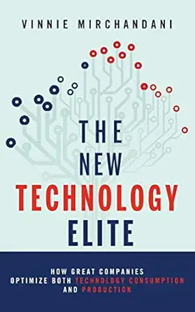 the new technology elite how great companies optimize both technology consumption and production 1st edition