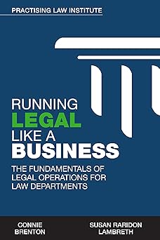running legal like a business the fundamentals of legal operations for law departments 1st edition connie