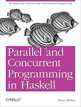 parallel and concurrent programming in haskell techniques for multicore and multithreaded programming 1st