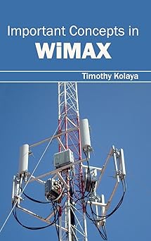 important concepts in wimax 1st edition timothy kolaya 1632403021, 978-1632403025