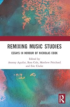 remixing music studies essays in honour of nicholas cook 1st edition ananay aguilar ,ross cole ,matthew