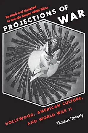 projections of war hollywood american culture and world war ii 1st edition thomas doherty 0231116357,