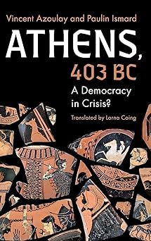 athens 403 bc a democracy in crisis 1st edition vincent azoulay ,paulin ismard ,lorna coing ,robin osborne