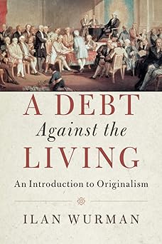 a debt against the living an introduction to originalism 1st edition ilan wurman 1108412165, 978-1108412162