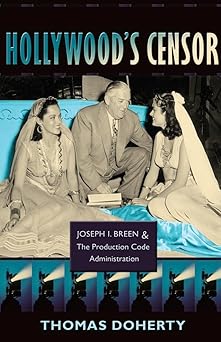 hollywoods censor joseph i breen and the production code administration 1st edition thomas doherty