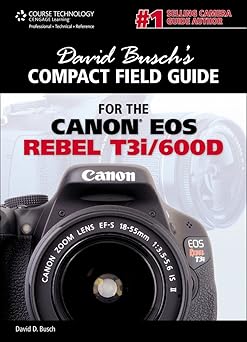 david buschs compact field guide for the canon eos rebel t3i/600d 1st edition david d busch 1435460324,
