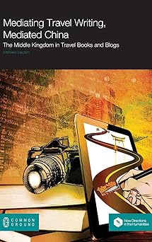 mediating travel writing mediated china the middle kingdom in travel books and blogs 1st edition stefano