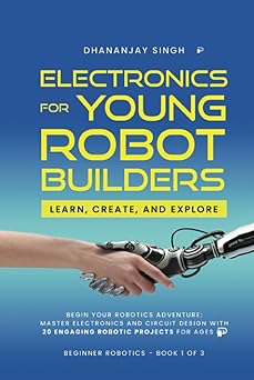 electronics for young robot builders learn create and explore begin your robotics adventure master