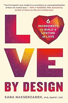 love by design 6 ingredients to build a lifetime of love 1st edition dr sara nasserzadeh 1538742926,