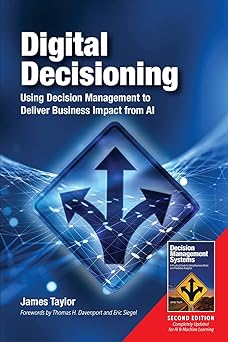 digital decisioning using decision management to deliver business impact from ai 1st edition james taylor