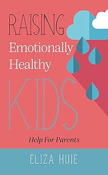 raising emotionally healthy kids help for parents 1st edition eliza huie 1914966139, 978-1914966132