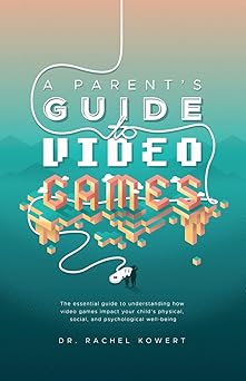 a parents guide to video games the essential guide to understanding how video games impact your childs
