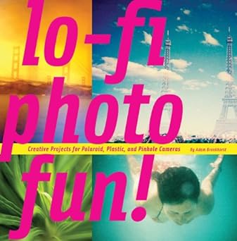 lo fi photo fun creative projects for polaroid plastic and pinhole cameras 1st edition adam bronkhorst